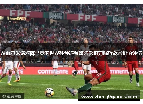 从菲尔米诺对阵马竞的世界杯预选赛攻防影响力解析战术价值评估 从菲尔米诺对阵马竞的世界杯预选赛攻防影响力解析战术价值评估