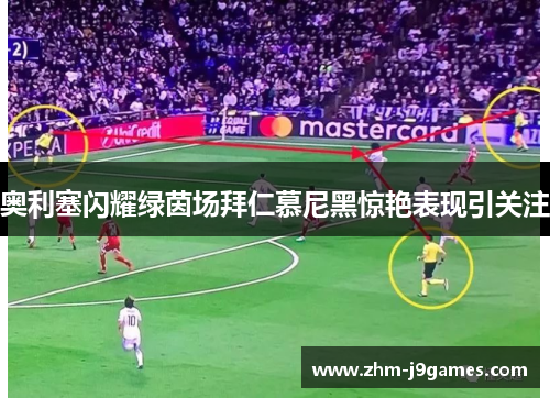 奥利塞闪耀绿茵场拜仁慕尼黑惊艳表现引关注 奥利塞闪耀绿茵场拜仁慕尼黑惊艳表现引关注