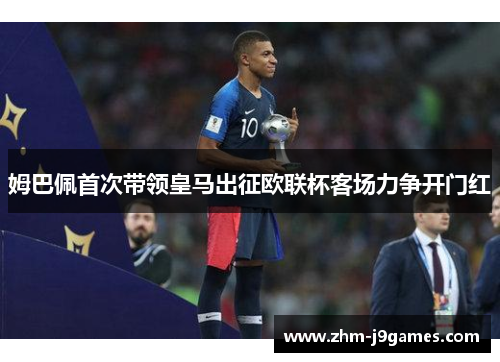 姆巴佩首次带领皇马出征欧联杯客场力争开门红