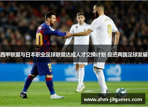 西甲联盟与日本职业足球联盟达成人才交换计划 促进两国足球发展