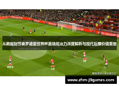 从数据到节奏罗德里世界杯赛场统治力深度解析与现代后腰价值重塑 从数据到节奏罗德里世界杯赛场统治力深度解析与现代后腰价值重塑