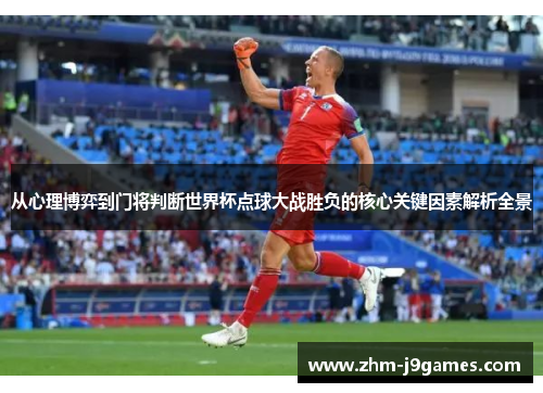 从心理博弈到门将判断世界杯点球大战胜负的核心关键因素解析全景