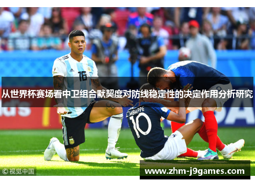 从世界杯赛场看中卫组合默契度对防线稳定性的决定作用分析研究