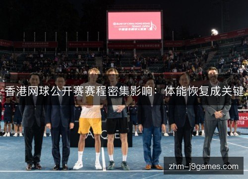 香港网球公开赛赛程密集影响：体能恢复成关键